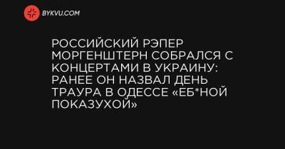 Российский рэпер Моргенштерн собрался с концертами в Украину: ранее в Одессе он назвал день траура «еб*ной показухой»