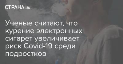 Ученые считают, что курение электронных сигарет увеличивает риск Covid-19 среди подростков