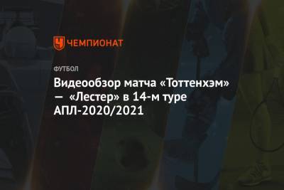 Видеообзор матча «Тоттенхэм» — «Лестер» в 14-м туре АПЛ-2020/2021