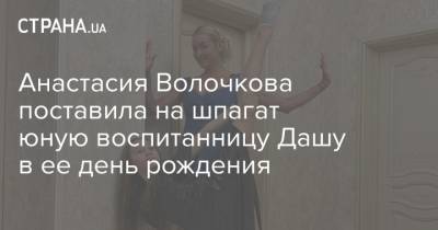 Анастасия Волочкова поставила на шпагат юную воспитанницу Дашу в ее день рождения