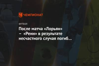 После матча «Лорьян» – «Ренн» в результате несчастного случая погиб сотрудник стадиона - championat.com