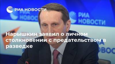 Нарышкин заявил о личном столкновении с предательством в разведке