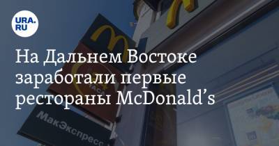 На Дальнем Востоке заработали первые рестораны McDonald’s