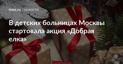 В детских больницах Москвы стартовала акция «Добрая елка»