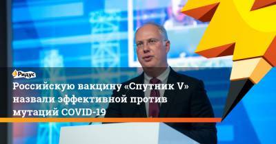 Российскую вакцину «Спутник V» назвали эффективной против мутаций COVID-19