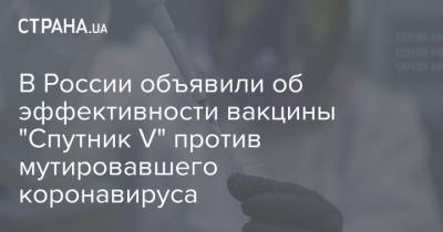 В России объявили об эффективности вакцины "Спутник V" против мутировавшего коронавируса
