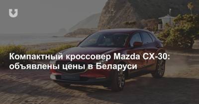 Компактный кроссовер Mazda CX-30: объявлены цены в Беларуси