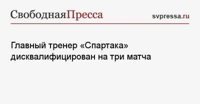 Главный тренер «Спартака» дисквалифицирован на три матча
