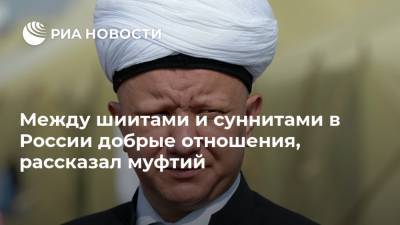 Между шиитами и суннитами в России добрые отношения, рассказал муфтий