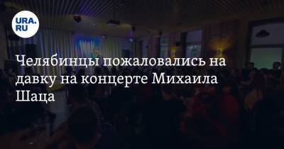 Челябинцы пожаловались на давку на концерте Михаила Шаца