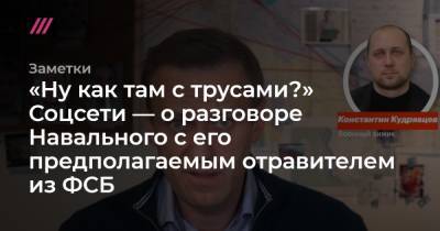«Ну как там с трусами?» Соцсети — о разговоре Навального с его предполагаемым отравителем из ФСБ