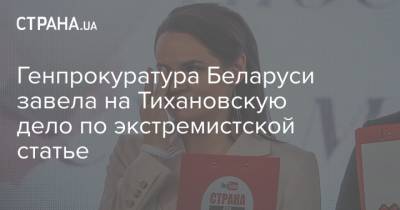 Генпрокуратура Беларуси завела на Тихановскую дело по экстремистской статье