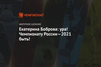 Екатерина Боброва: ура! Чемпионату России—2021 быть!