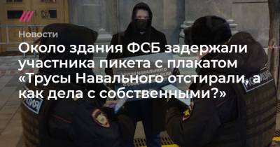 Около здания ФСБ задержали участника пикета с плакатом «Трусы Навального отстирали, а как дела с собственными?»