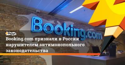 Booking.com признали в России нарушителем антимонопольного законодательства