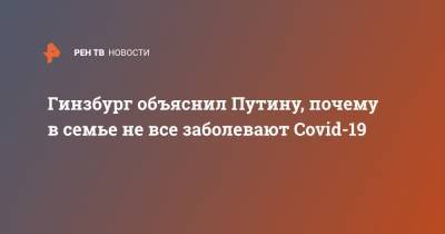 Георгий Гривенный - Гинзбург объяснил Путину, почему в семье не все заболевают Covid-19 - ren.tv - Москва - Англия - Лондон