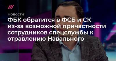 ФБК обратится в ФСБ и СК из-за возможной причастности сотрудников спецслужбы к отравлению Навального