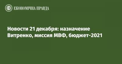 Дмитрий Разумков - Юрий Витренко - Ольга Буславец - Новости 21 декабря: назначение Витренко, миссия МВФ, бюджет-2021 - epravda.com.ua