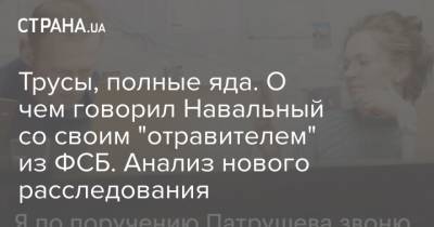 Трусы, полные яда. О чем говорил Навальный со своим "отравителем" из ФСБ. Анализ нового расследования