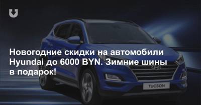 Новогодние скидки на автомобили Hyundai до 6000 BYN. Зимние шины в подарок!
