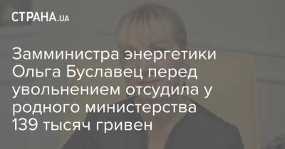 Замминистра энергетики Ольга Буславец перед увольнением отсудила у родного министерства 139 тысяч гривен