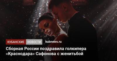 Сборная России поздравила голкипера «Краснодара» Сафонова с женитьбой