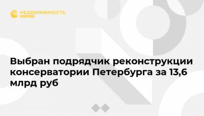 Выбран подрядчик реконструкции консерватории Петербурга за 13,6 млрд руб