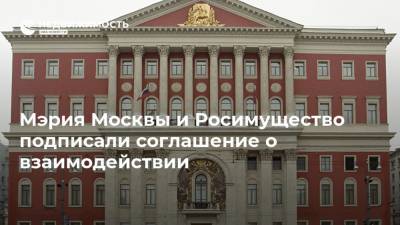 Мэрия Москвы и Росимущество подписали соглашение о взаимодействии
