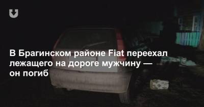 В Брагинском районе Fiat переехал лежащего на дороге мужчину — он погиб