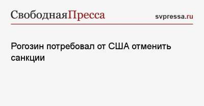 Рогозин потребовал от США отменить санкции