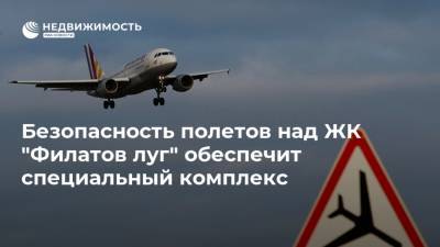 Безопасность полетов над ЖК "Филатов луг" обеспечит специальный комплекс