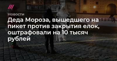 Деда Мороза, вышедшего на пикет против закрытия елок, оштрафовали на 10 тысяч рублей