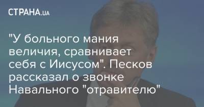 "У больного мания величия, сравнивает себя с Иисусом". Песков рассказал о звонке Навального "отравителю"