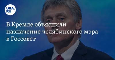 В Кремле объяснили назначение челябинского мэра в Госсовет
