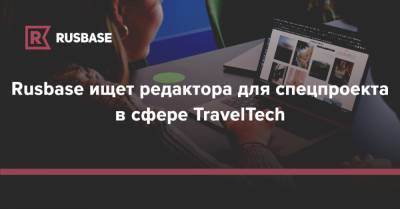 Rusbase ищет редактора для спецпроекта в сфере TravelTech