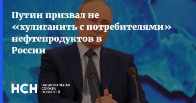 Путин призвал не «хулиганить с потребителями» нефтепродуктов в России