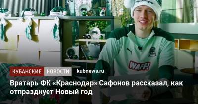 Вратарь ФК «Краснодар» Сафонов рассказал, как отпразднует Новый год