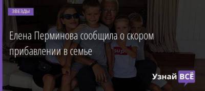 Елена Перминова сообщила о скором прибавлении в семье