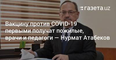 Вакцину против COVID-19 первыми получат пожилые, врачи и педагоги — Нурмат Атабеков