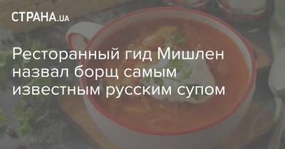 Ресторанный гид Мишлен назвал борщ самым известным русским супом