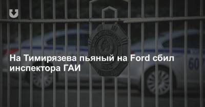 На Тимирязева пьяный на Ford сбил инспектора ГАИ