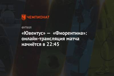 «Ювентус» — «Фиорентина»: онлайн-трансляция матча начнётся в 22:45