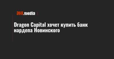 Dragon Capital хочет купить банк нардепа Новинского