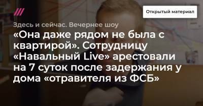 «Она даже рядом не была с квартирой». Сотрудницу «Навальный Live» арестовали на 7 суток после задержания у дома «отравителя из ФСБ»