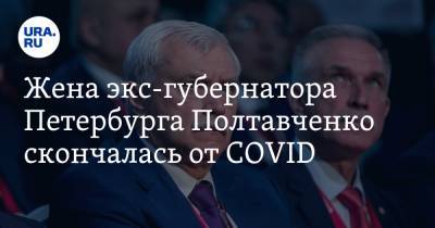 Жена экс-губернатора Петербурга Полтавченко скончалась от COVID