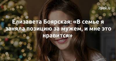 Елизавета Боярская: «В семье я заняла позицию за мужем, и мне это нравится»