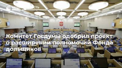 Комитет Госдумы одобрил проект о расширении полномочий Фонда дольщиков