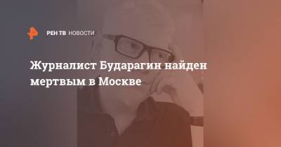 Журналист Бударагин найден мертвым в Москве