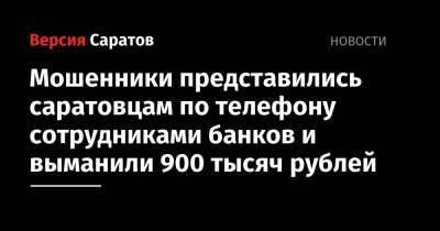 Мошенники представились саратовцам по телефону сотрудниками банков и выманили 900 тысяч рублей