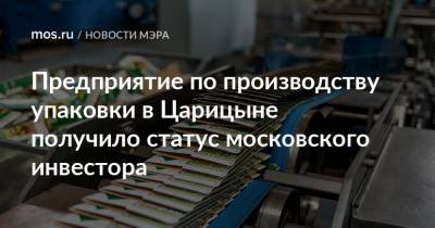 Предприятие по производству упаковки в Царицыне получило статус московского инвестора